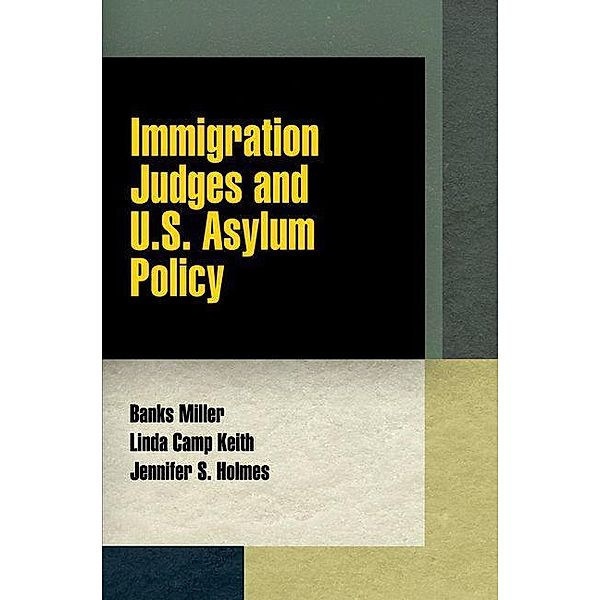 Immigration Judges and U.S. Asylum Policy / Pennsylvania Studies in Human Rights, Banks Miller, Linda Camp Keith, Jennifer S. Holmes