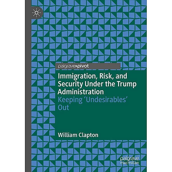 Immigration, Risk, and Security Under the Trump Administration, William Clapton