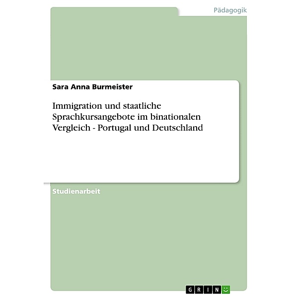 Immigration und staatliche Sprachkursangebote im binationalen Vergleich - Portugal und Deutschland, Sara Anna Burmeister