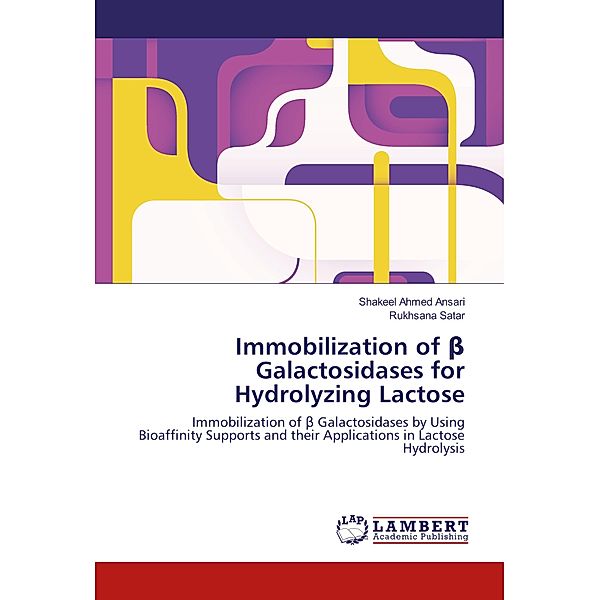 Immobilization of beta Galactosidases for Hydrolyzing Lactose, Shakeel Ahmed Ansari, Rukhsana Satar