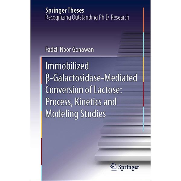 Immobilized ss-Galactosidase-Mediated Conversion of Lactose: Process, Kinetics and Modeling Studies / Springer Theses, Fadzil Noor Gonawan