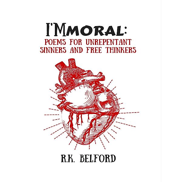 I'mmoral: Poems for Unrepentant Sinners and Free Thinkers, R. K. Belford