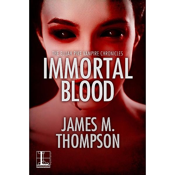 Immortal Blood / Elijah Pike Vampire Chronicles Bd.3, James M. Thompson