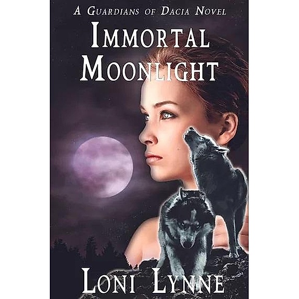 Immortal Moonlight (The Guardians of Dacia, #4) / The Guardians of Dacia, Loni Lynne