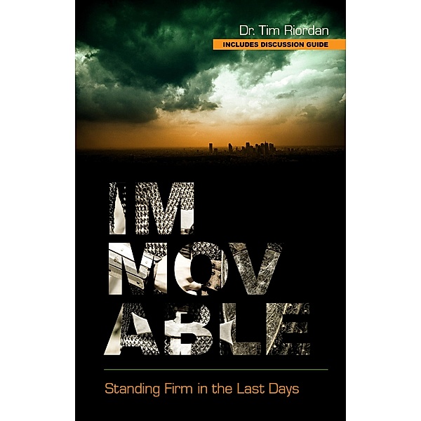 Immovable: Standing Firm in the Last Days / Tim Riordan, Tim Riordan