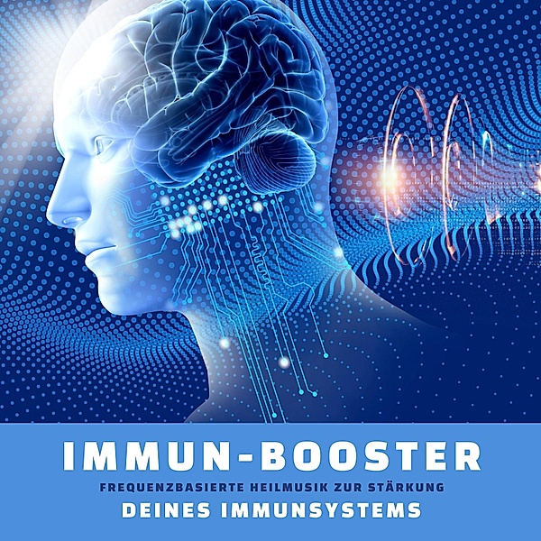 Immun-Booster: Frequenzbasierte Heilmusik zur Stärkung Deines Immunsystems, Energiemedizin zur Selbstheilung