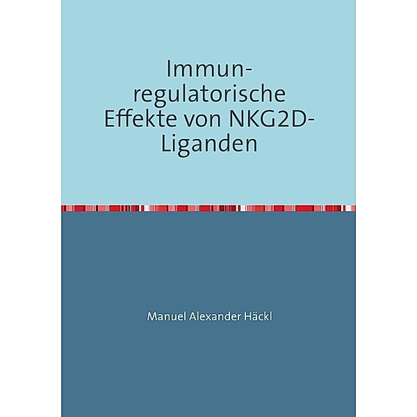 Immun-regulatorische Effekte von NKG2D-Liganden, Manuel Alexander Häckl