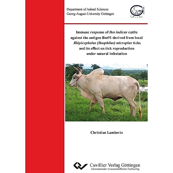 Immune response of Bos indicus cattle against the antigen Bm91 derived from local Rhipicephalus (Boophilus) microplus ticks and its effect on tick reproduction under natural infestation, Christian Lambertz