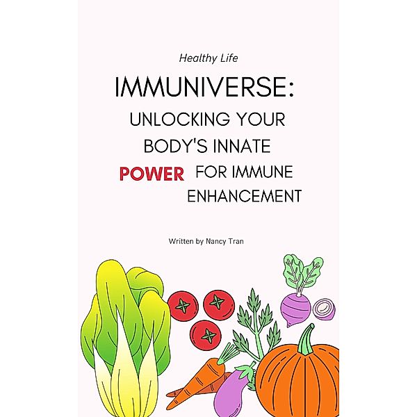 Immuniverse: Unlocking Your Body's Innate Power for Immune Enhancement (Nutrition & Diet Edition, #2) / Nutrition & Diet Edition, Nancy Tran