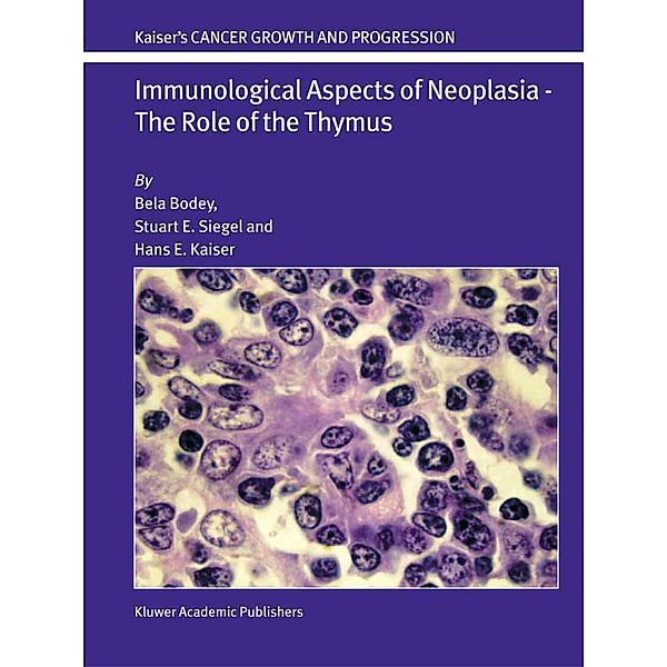 Immunological Aspects of Neoplasia - The Role of the Thymus / Cancer Growth and Progression Bd.17, Bela Bodey, Stuart E. Siegel, Hans E. Kaiser