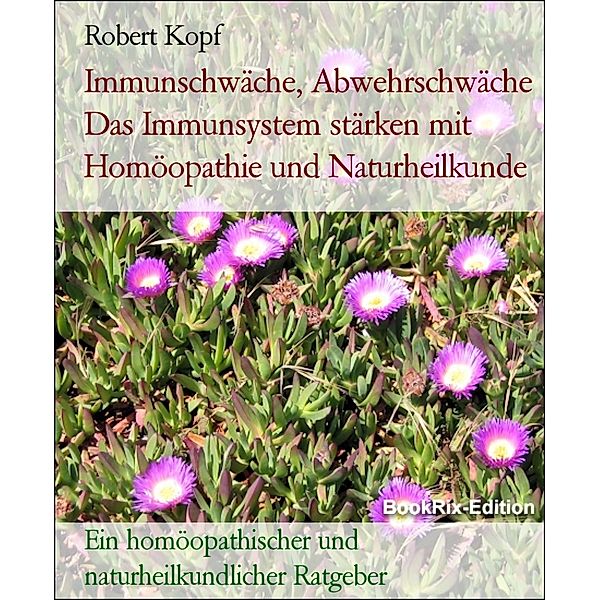 Immunschwäche, Abwehrschwäche Das Immunsystem stärken mit Homöopathie und Naturheilkunde, Robert Kopf