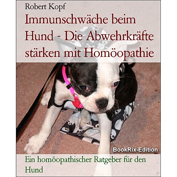 Immunschwäche beim Hund - Die Abwehrkräfte stärken mit Homöopathie, Robert Kopf