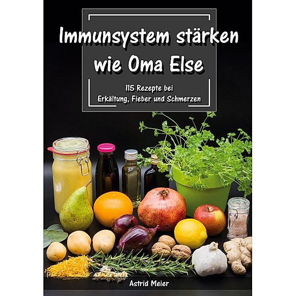 Immunsystem stärken wie Oma Else, Astrid Meier