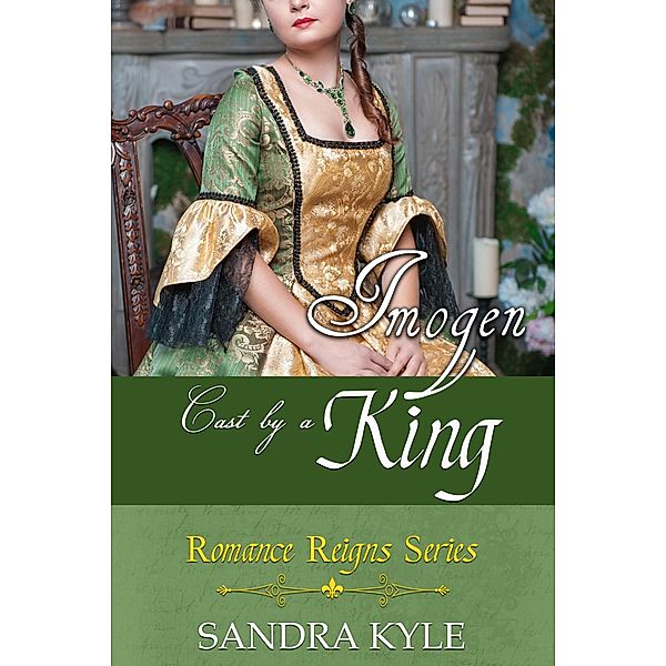 Imogen: Cast By A King (Romance Reigns, #3) / Romance Reigns, Sandra Kyle