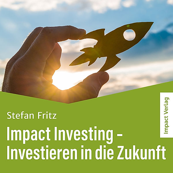 Impact Investing – Investieren in die Zukunft, Stefan Fritz