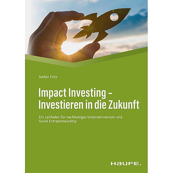 Impact Investing - Investieren in die Zukunft / Haufe Fachbuch, Stefan Fritz