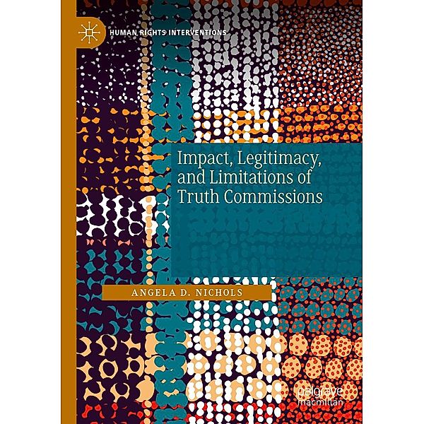 Impact, Legitimacy, and Limitations of Truth Commissions / Human Rights Interventions, Angela D. Nichols