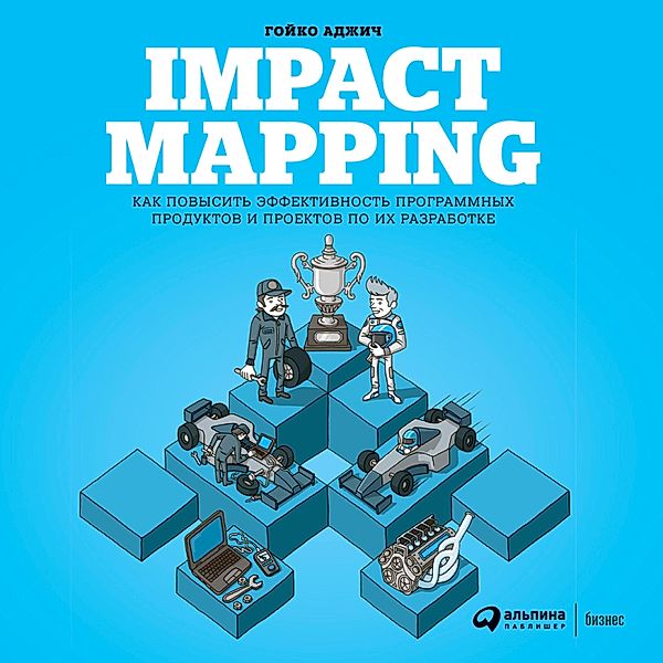 Impact Mapping: Making a Big Impact with Software Products and Projects, Gojko Adzic
