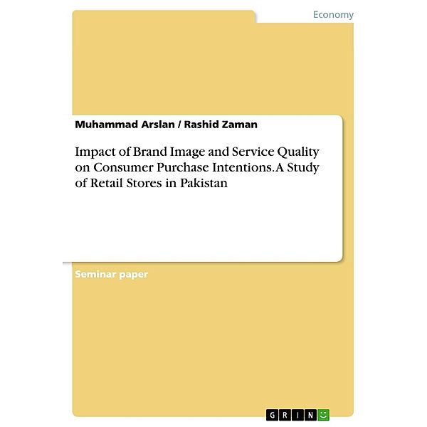 Impact of Brand Image and Service Quality on Consumer Purchase Intentions. A Study of Retail Stores in Pakistan, Muhammad Arslan, Rashid Zaman