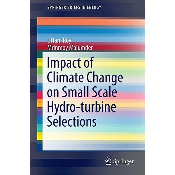 Impact of Climate Change on Small Scale Hydro-turbine Selections / SpringerBriefs in Energy, Uttam Roy, Mrinmoy Majumder