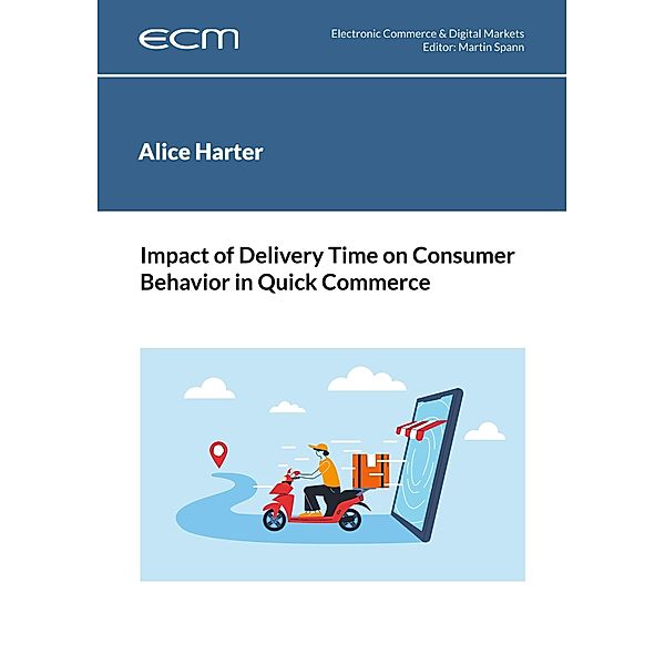 Impact of Delivery Time on Consumer Behavior in Quick Commerce / Electronic Commerce & Digital Markets Bd.14, Alice Harter