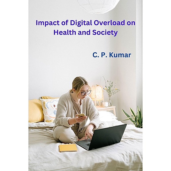 Impact of Digital Overload on Health and Society, C. P. Kumar