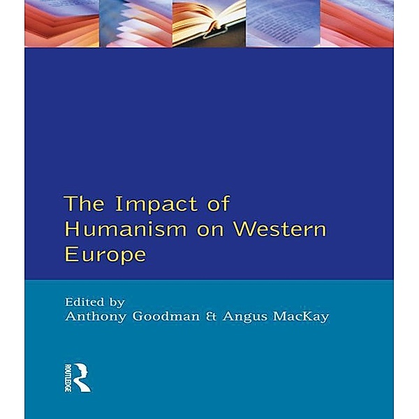 Impact of Humanism on Western Europe During the Renaissance, The, A. Goodman, Angus MacKay