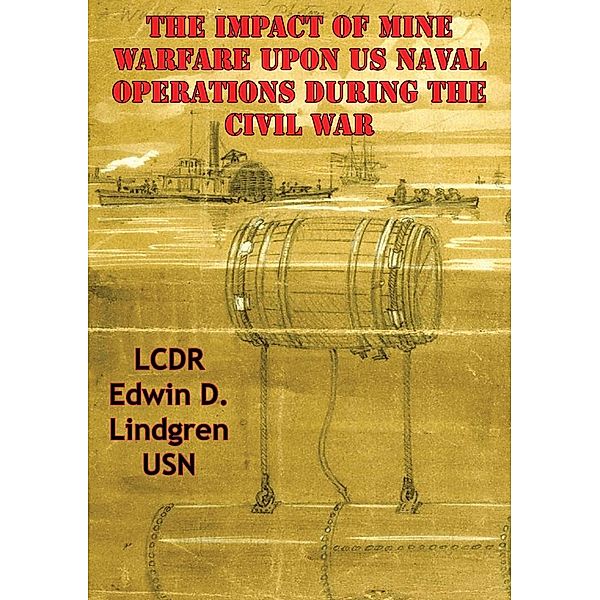 Impact Of Mine Warfare Upon US Naval Operations During The Civil War, LCDR Edwin D. Lindgren Usn