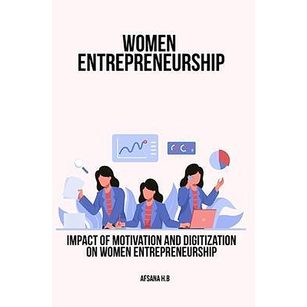 Impact of Motivation and Digitization on Women Entrepreneurship, Afsana H. B