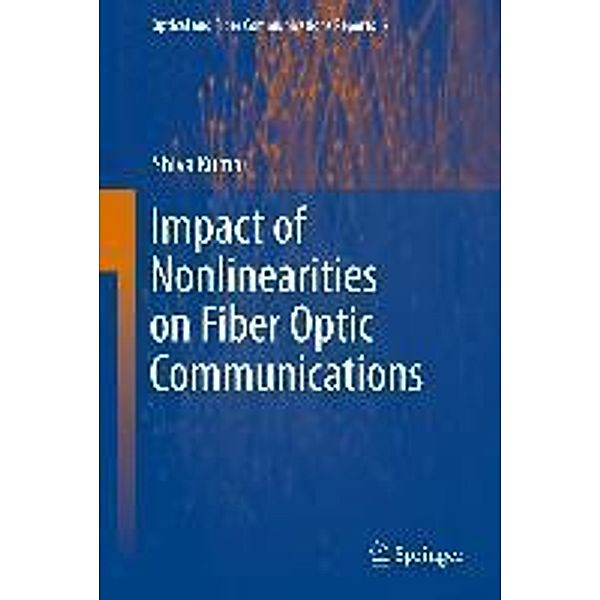 Impact of Nonlinearities on Fiber Optic Communications / Optical and Fiber Communications Reports Bd.7