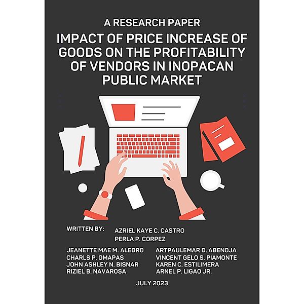 IMPACT OF PRICE INCREASE OF GOODS ON THE PROFITABILITY OF VENDORS IN THE INOPACAN PUBLIC MARKET, Azriel Kaye C. Castro, Arnel P. Ligao Jr., Perla P. Corpez, Jeanette Mae M. Aledro, Artpaulemar D. Abenoja, Charls P. Omapas, Vincent Gelo S. Piamonte, John Ashley N. Bisnar, Karen C. Estilimera, Riziel B. Navarosa, Arnel P. Ligao