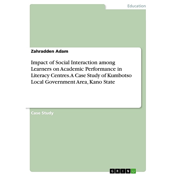 Impact of Social Interaction among Learners on Academic Performance in Literacy Centres. A Case Study of Kumbotso Local Government Area, Kano State, Zahradden Adam
