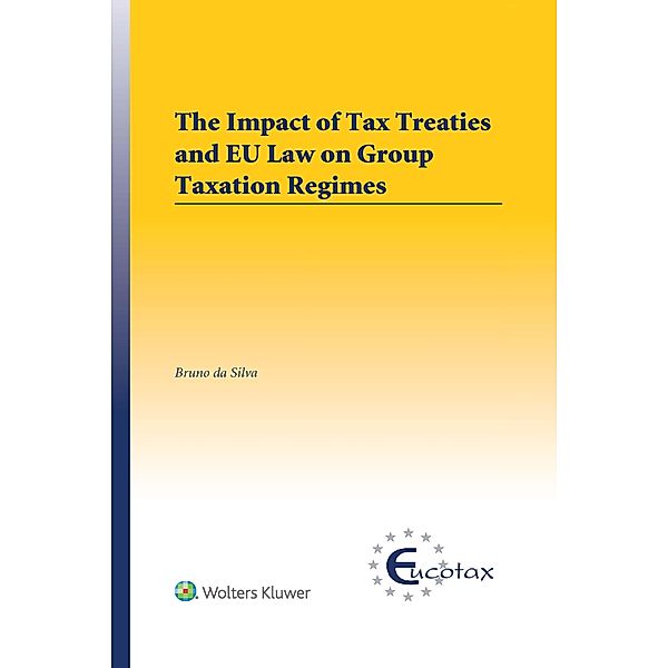 Impact of Tax Treaties and EU Law on Group Taxation Regimes / EUCOTAX Series on European Taxation, Bruno Da Silva