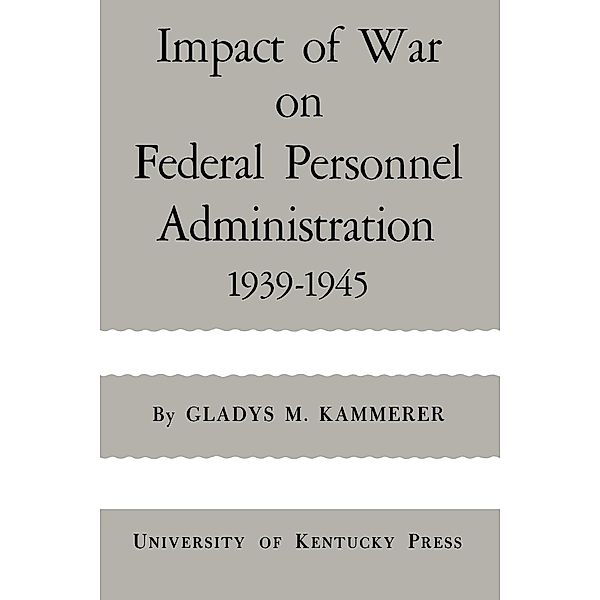 Impact of War on Federal Personnel Administration, Gladys M. Kammerer