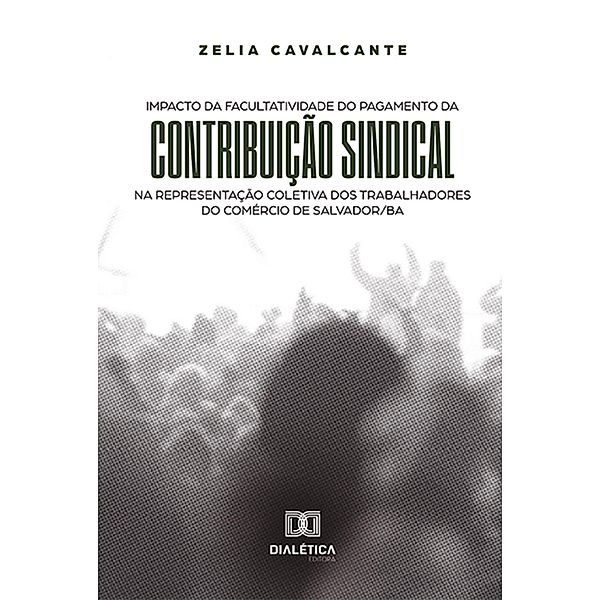 Impacto da facultatividade do pagamento da contribuição sindical na representação coletiva dos trabalhadores do comércio de Salvador/BA, Zelia Cavalcante