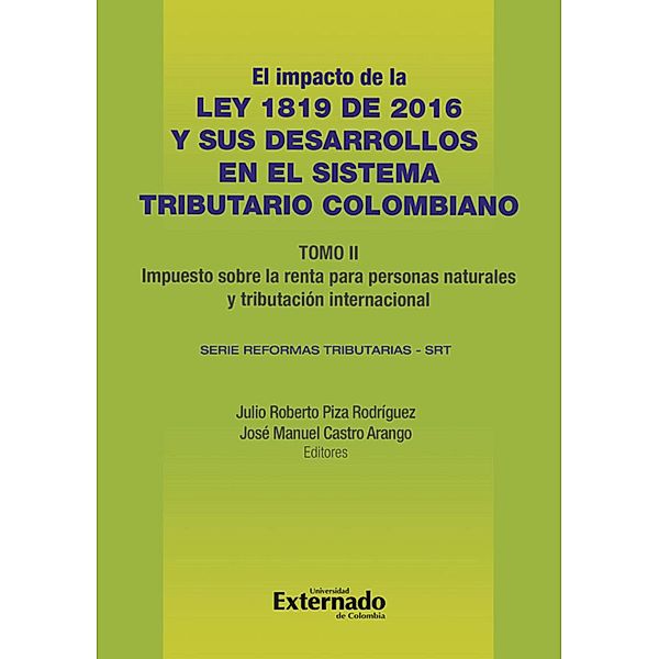 Impacto de la Ley 1819 de 2016 y sus desarrollos en el sistema tributario colombiano. Tomo II: impuesto sobre la renta para personas naturales, tributación internacional e impuestos indirectos., Julio Roberto Piza Rodríguez, José Manuel Castro Arango