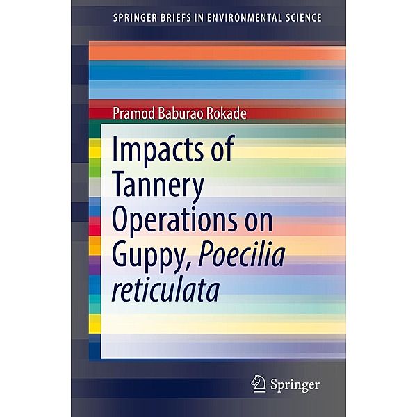 Impacts of Tannery Operations on Guppy, Poecilia reticulata / SpringerBriefs in Environmental Science, Pramod Baburao Rokade