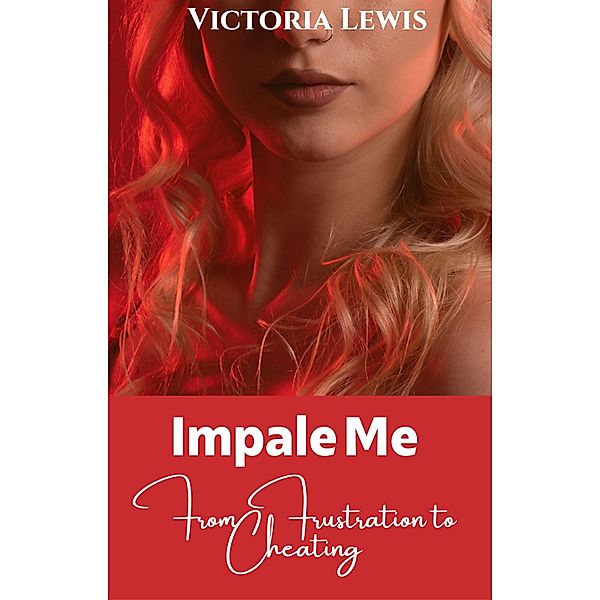 Impale Me: From Frustration to Cheating, Victoria Lewis