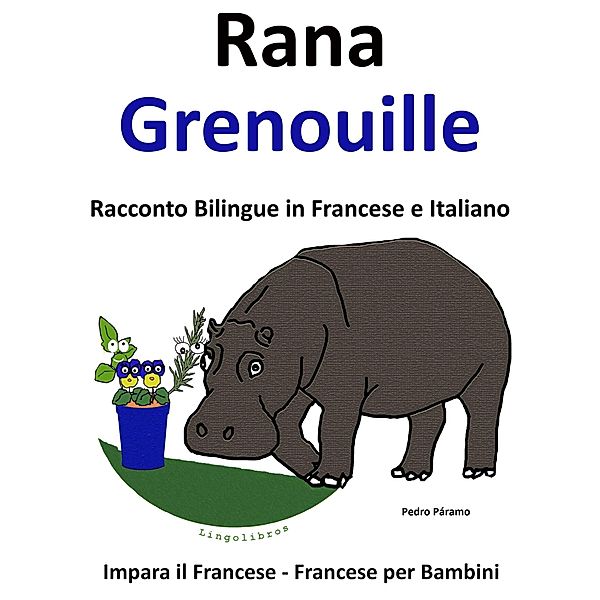 Impara il Francese - Francese per Bambini. Rana - Grenouille. Racconto Bilingue in Francese e Italiano. / Impara il francese, Pedro Paramo