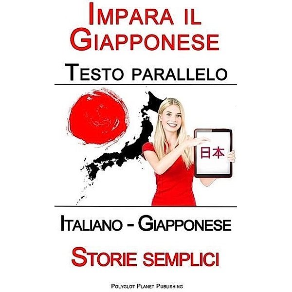 Impara il Giapponese - Testo parallelo - Storie semplici (Italiano - Giapponese), Polyglot Planet Publishing