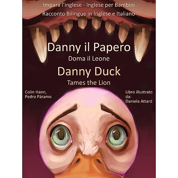 Impara l'inglese - Inglese per Bambini - Danny il Papero Doma il Leone - Danny Duck Tames the Lion - Racconto Bilingue in Inglese e Italiano, Colin Hann