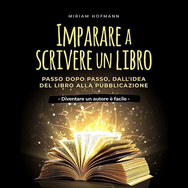 Imparare a scrivere un libro: Passo dopo passo, dall'idea del libro alla pubblicazione - Diventare un autore è facile -, Miriam Hofmann