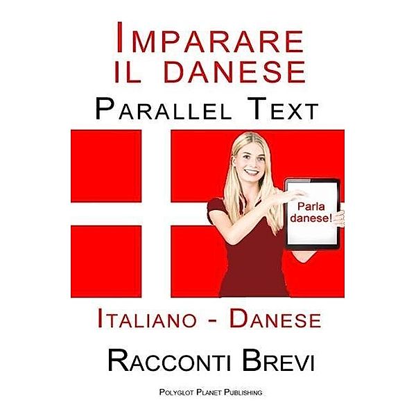 Imparare il danese - Parallel Text - Racconti Brevi (Italiano - Danese), Polyglot Planet Publishing