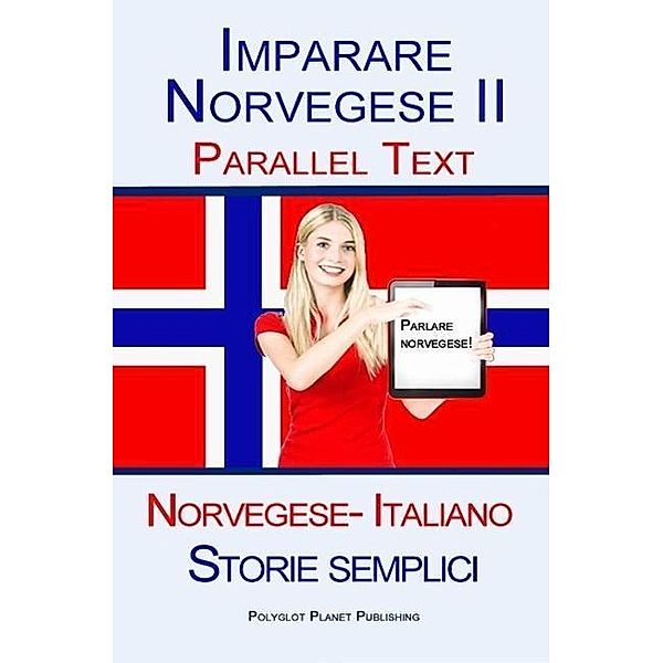 Imparare Norvegese II - Parallel Text (Norvegese- Italiano) Storie semplici, Polyglot Planet Publishing