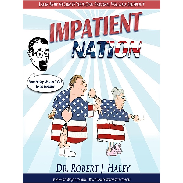 IMPATIENT NATION How Self-Pity, Medical Reliance And Victimhood Are Crippling The Health Of A Nation. / Dr. Robert J Haley, Robert J Haley