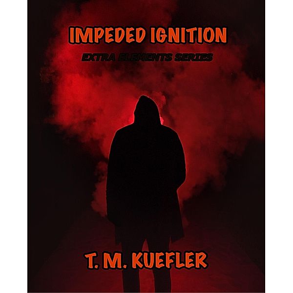Impeded Ignition (Extra Elements Series, #16) / Extra Elements Series, T. M. Kuefler
