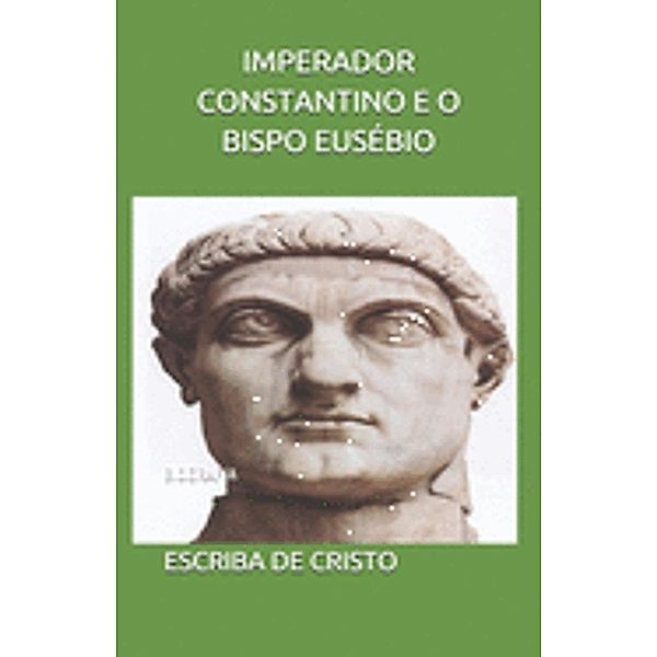 IMPERADOR CONSTANTINO E O BISPO EUSÉBIO, Escriba de Cristo