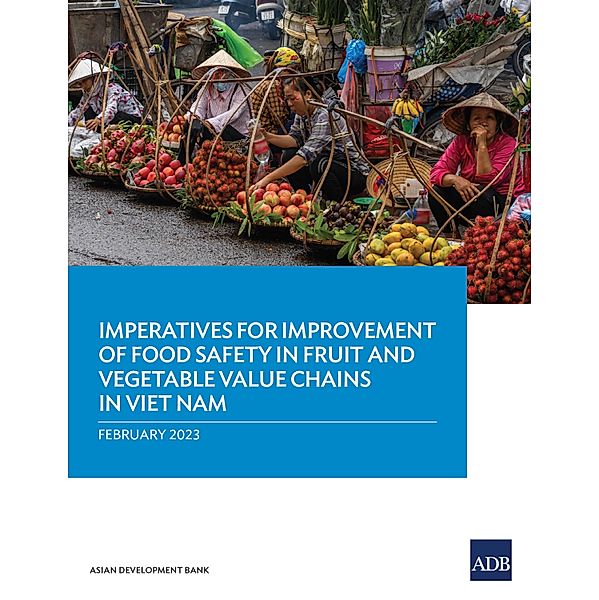 Imperatives for Improvement of Food Safety in Fruit and Vegetable Value Chains in Viet Nam, Asian Development Bank