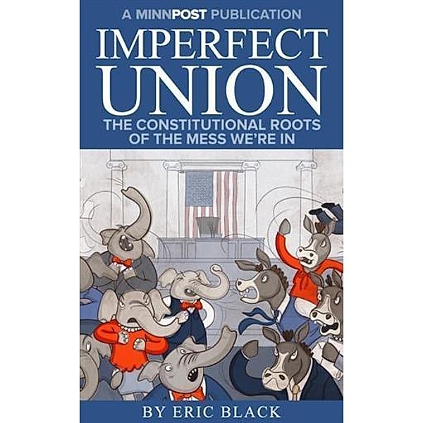 Imperfect Union: The Constitutional Roots of the Mess We're In, Eric Black