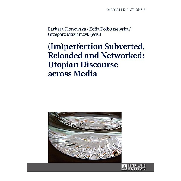 (Im)perfection Subverted, Reloaded and Networked: Utopian Discourse across Media